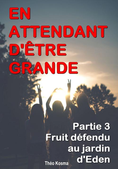 Cover of the book Fruit défendu au jardin d'Eden – En attendant d’être grande – Partie 3 by Théo Kosma, Eslaria