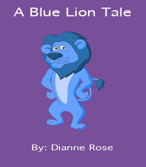 Cover of the book A Blue Lion Tale by Dianne Rose, Dianne Rose