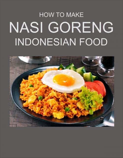 Cover of the book HOW TO MAKE NASI GORENG INDONESIAN FOOD by regart, regart