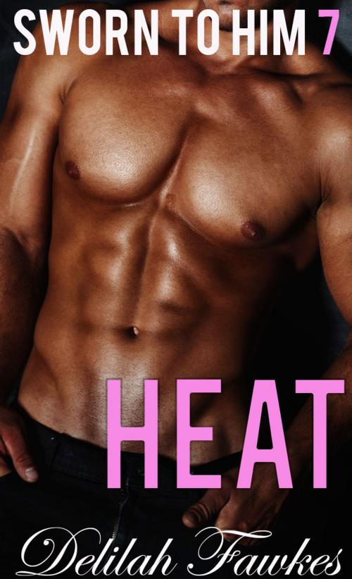 Cover of the book Sworn to Him, Part 7: Heat by Delilah Fawkes, Delilah Fawkes