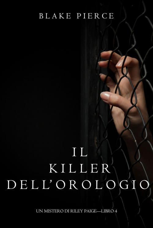 Cover of the book Il Killer Dell’orologio (Un Mistero di Riley Paige—Libro 4) by Blake Pierce, Blake Pierce