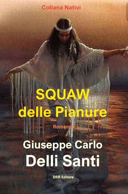 Cover of the book Squaw delle Pianure by Giuseppe Carlo Delli Santi, DSR Editore