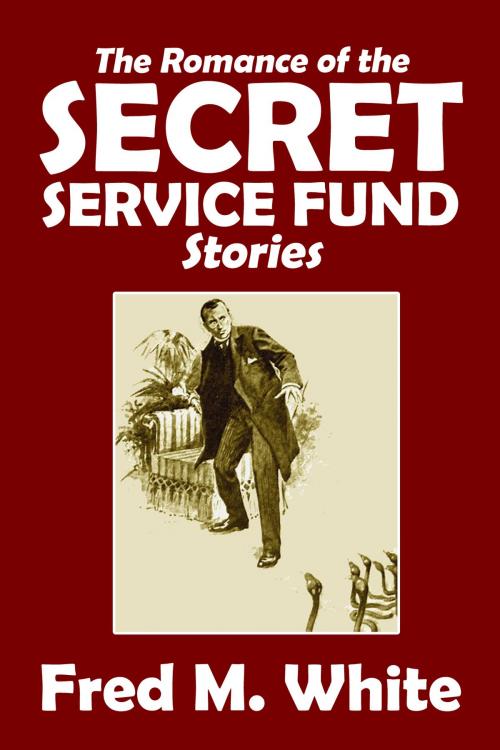 Cover of the book The Collected Romance of the Secret Service Fund Stories by Fred M. White, Halcyon Press Ltd.