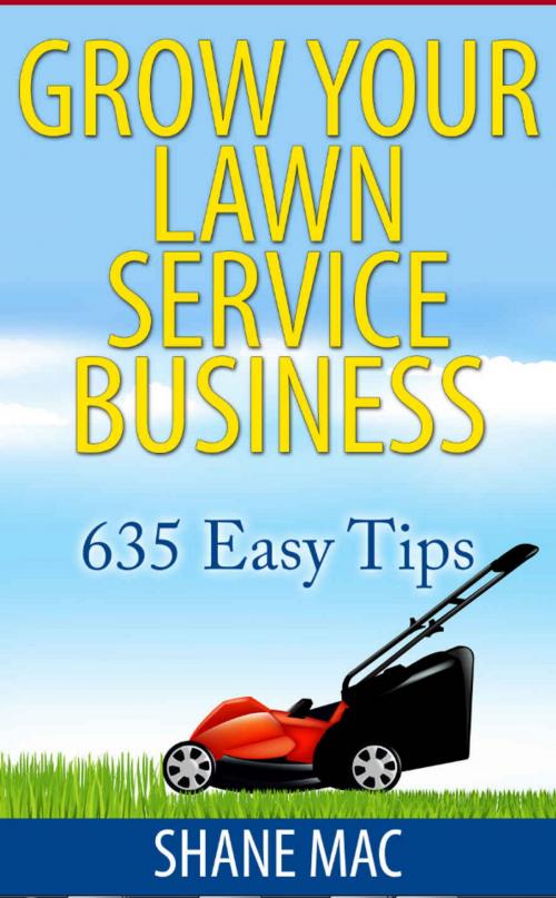Cover of the book 635 Tips to Grow your Lawn Care Business by Shane McLendon, Shane Mac