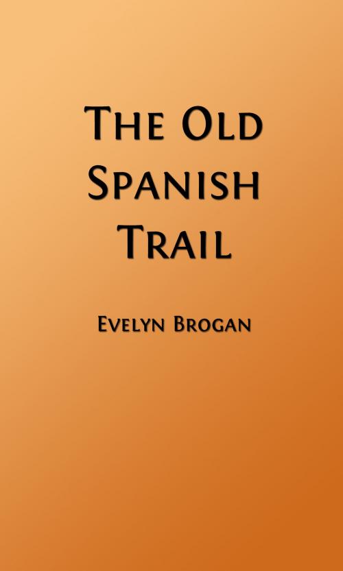 Cover of the book The Old Spanish Trail (Illustrated Edition) by Evelyn Brogan, Steve Gabany