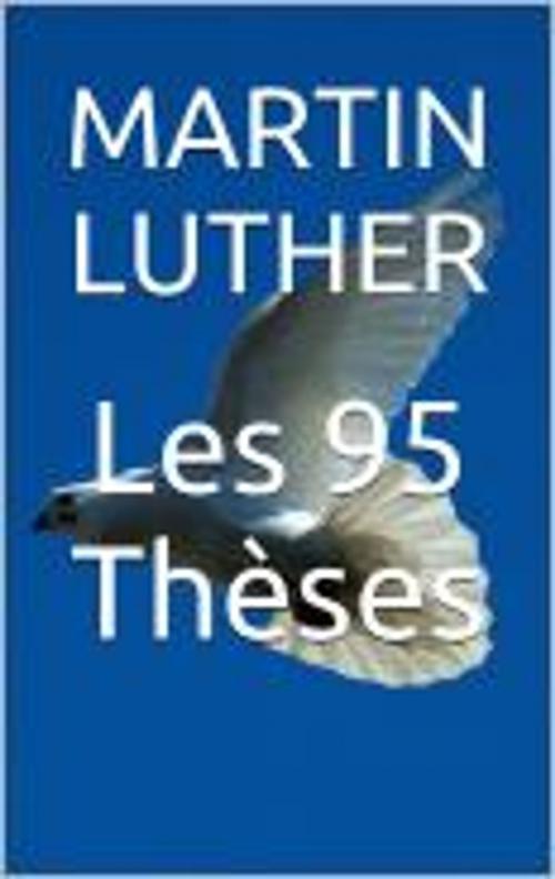 Cover of the book Les 95 Thèses by Martin Luther, Martin Luther