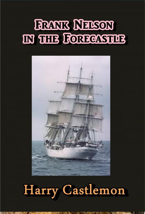 Cover of the book Frank Nelson in the Forecastle by Harry Castlemon, Green Bird Press
