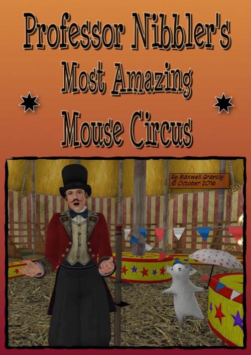 Cover of the book Professor Nibbler's Most Amazing Mouse Circus by Maxwell Grantly, Maxwell Grantly