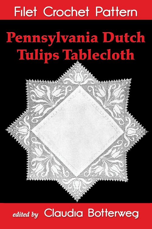 Cover of the book Pennsylvania Dutch Tulips Tablecloth Filet Crochet Pattern by Claudia Botterweg, Mrs. B. Weldon, Eight Three Press