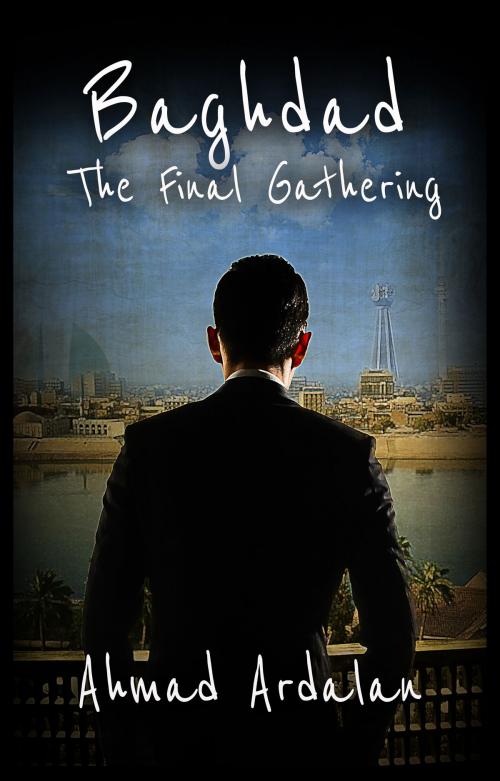 Cover of the book Baghdad: The Final Gathering by Ahmad Ardalan, Ahmad Ardalan