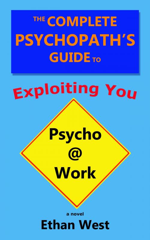 Cover of the book The Complete Psychopath's Guide to Exploiting You by Ethan West, Harken Media