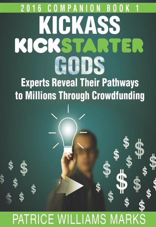 Cover of the book Kickass Kickstarter Gods: Experts Reveal Their Pathways to Millions Through Crowdfunding by Patrice Williams Marks, Circa Publishing
