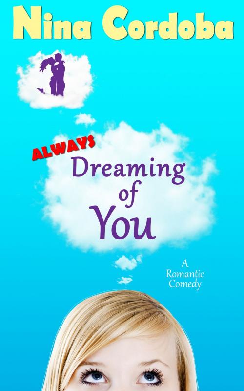 Cover of the book Always Dreaming of You (A Romantic Comedy) by Nina Cordoba, Nina Cordoba