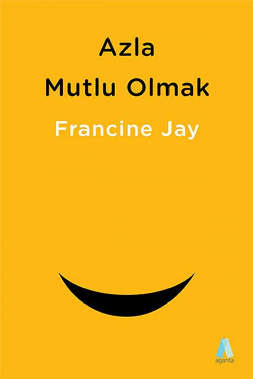 Cover of the book Azla Mutlu Olmak - Sade Yaşam Rehberi by Francine Jay, Aganta Kitap