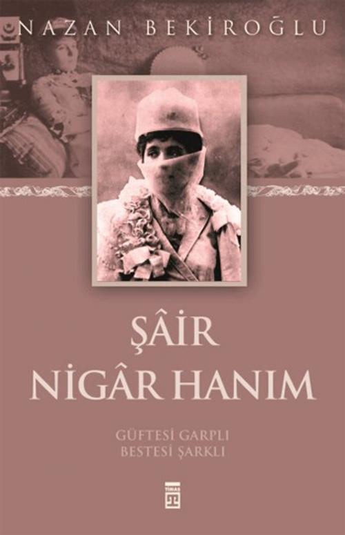 Cover of the book Şair Nigar Hanım by Nazan Bekiroğlu, Timaş Yayınları