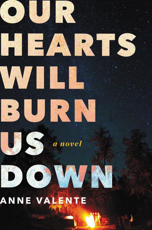 Cover of the book Our Hearts Will Burn Us Down by Anne Valente, William Morrow