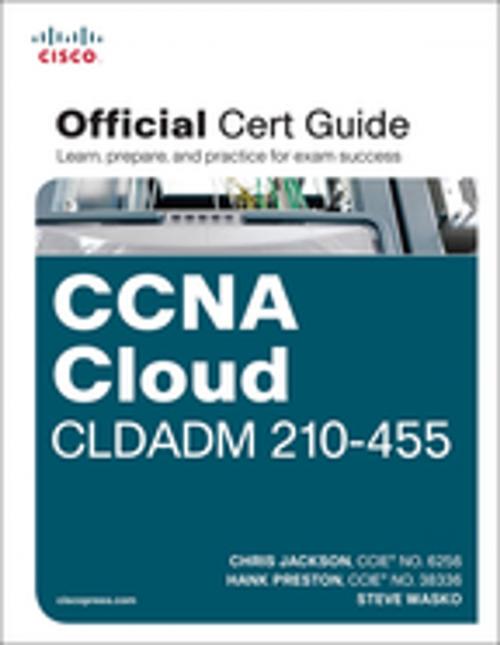 Cover of the book CCNA Cloud CLDADM 210-455 Official Cert Guide by Chris Jackson, Steve Wasko, Hank A. A. Preston III, Pearson Education