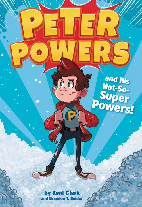Cover of the book Peter Powers and His Not-So-Super Powers! by Kent Clark, Brandon T. Snider, Little, Brown Books for Young Readers