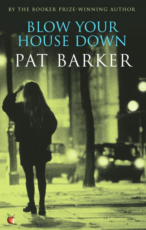 Cover of the book Blow Your House Down by Pat Barker, Little, Brown Book Group
