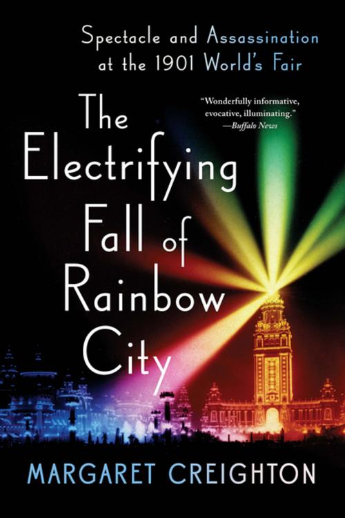 Cover of the book The Electrifying Fall of Rainbow City: Spectacle and Assassination at the 1901 Worlds Fair by Margaret Creighton, W. W. Norton & Company
