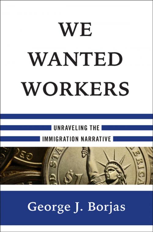 Cover of the book We Wanted Workers: Unraveling the Immigration Narrative by George J. Borjas, W. W. Norton & Company