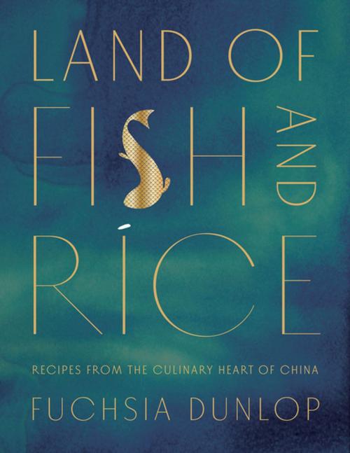 Cover of the book Land of Fish and Rice: Recipes from the Culinary Heart of China by Fuchsia Dunlop, W. W. Norton & Company