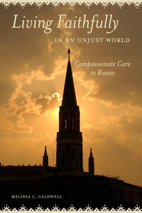 Cover of the book Living Faithfully in an Unjust World by Melissa L. Caldwell, University of California Press