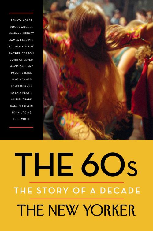 Cover of the book The 60s: The Story of a Decade by The New Yorker Magazine, Renata Adler, Hannah Arendt, Random House Publishing Group