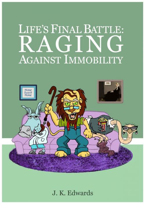 Cover of the book Life's Final Battle: Raging Against Immobility by J. K. Edwards, John Edwards