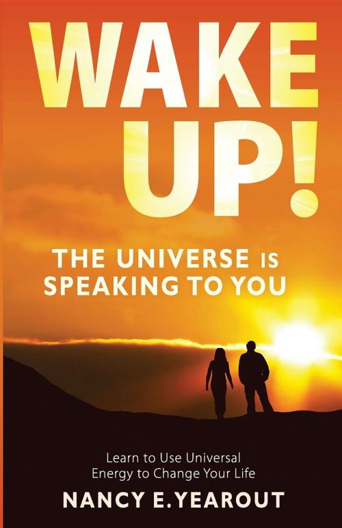 Cover of the book Wake Up! The Universe Is Speaking To You by Nancy  E Yearout, Energy Girl Publishing LLC