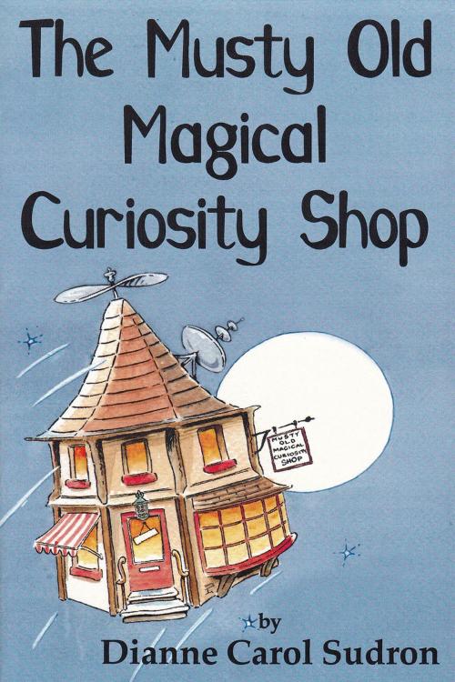 Cover of the book The Musty Old Magical Curiosity Shop by Dianne Carol Sudron, Andrews UK