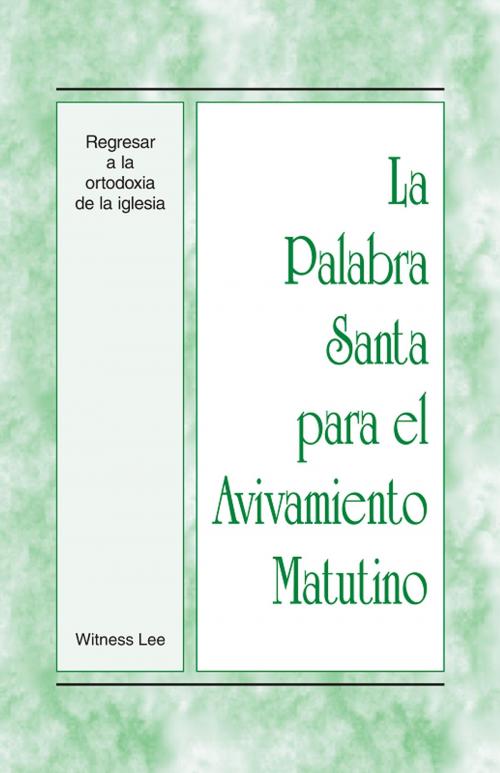 Cover of the book La Palabra Santa para el Avivamiento Matutino - Regresar a la ortodoxia de la iglesia by Witness Lee, Living Stream Ministry
