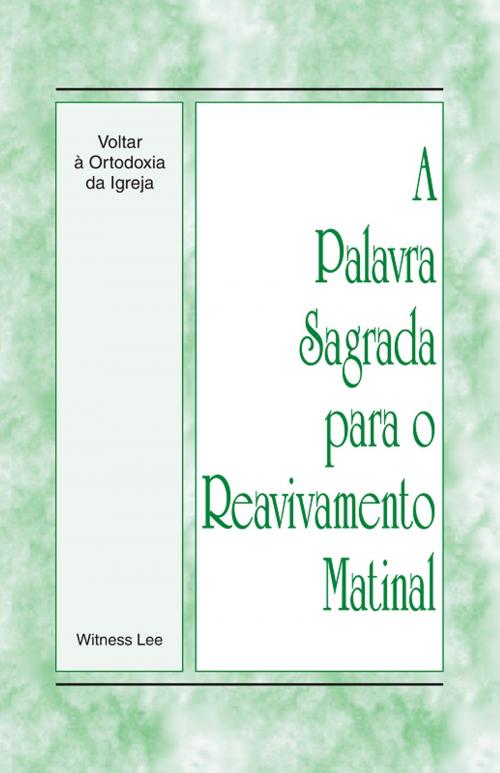 Cover of the book A Palavra Sagrada para o Reavivamento Matinal - Voltar à Ortodoxia da Igreja by Witness Lee, Living Stream Ministry