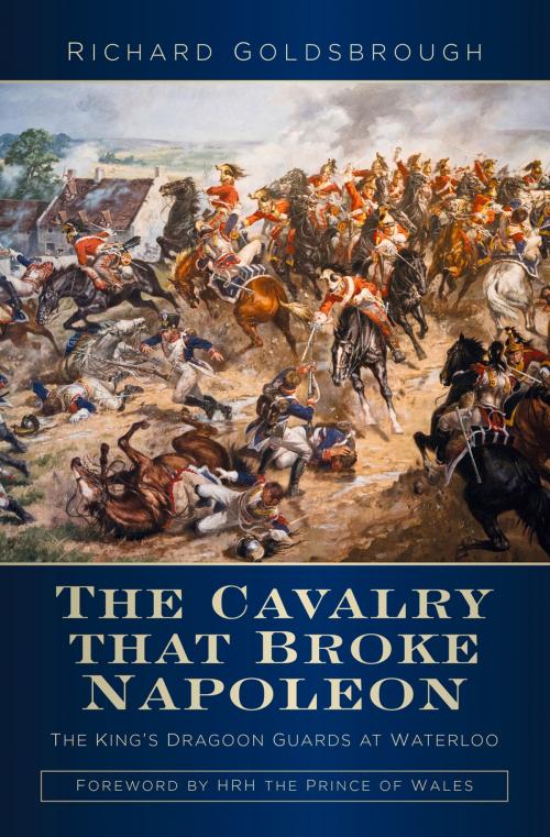 Cover of the book The Cavalry that Broke Napoleon by Richard Goldsbrough, The History Press