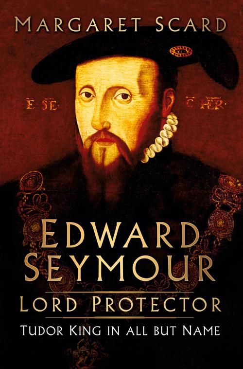 Cover of the book Edward Seymour: Lord Protector by Margaret Scard, The History Press