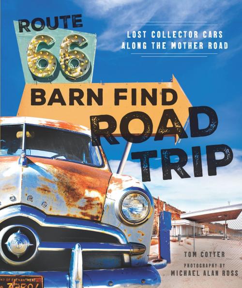Cover of the book Route 66 Barn Find Road Trip by Tom Cotter, Michael Alan Ross, Motorbooks