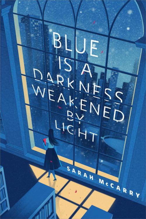 Cover of the book Blue is a Darkness Weakened by Light by Sarah McCarry, Tom Doherty Associates
