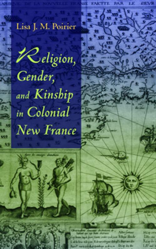 Cover of the book Religion, Gender, and Kinship in Colonial New France by Lisa J. M. Poirier, Syracuse University Press
