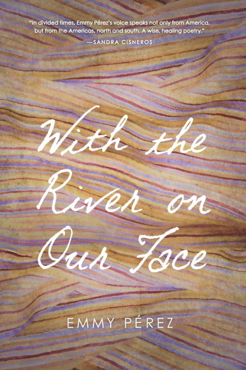 Cover of the book With the River on Our Face by Emmy Pérez, University of Arizona Press