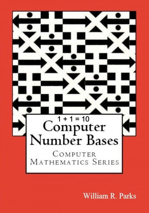 Cover of the book 1 + 1 = 10 Computer Number Bases by William R. Parks, William R. Parks