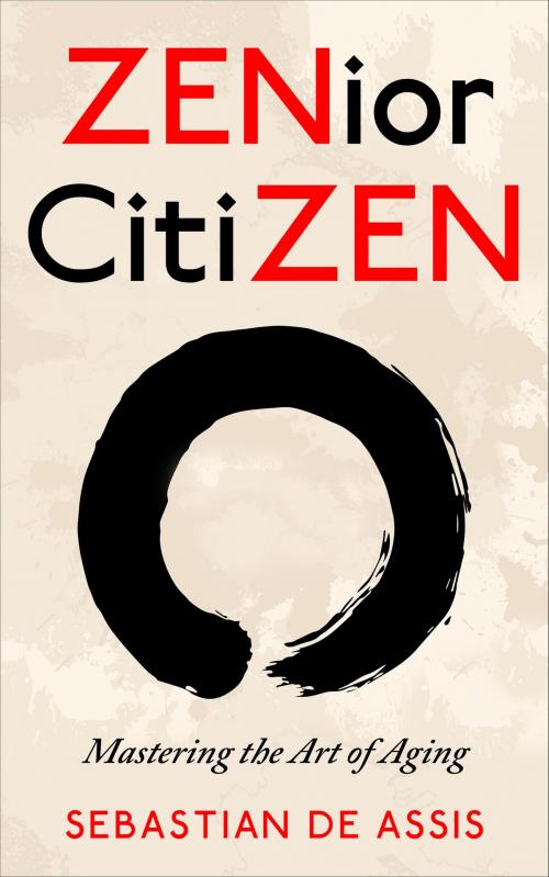 Cover of the book ZENior CitiZEN: Mastering the Art of Aging by Sebastian de Assis, Sebastian de Assis
