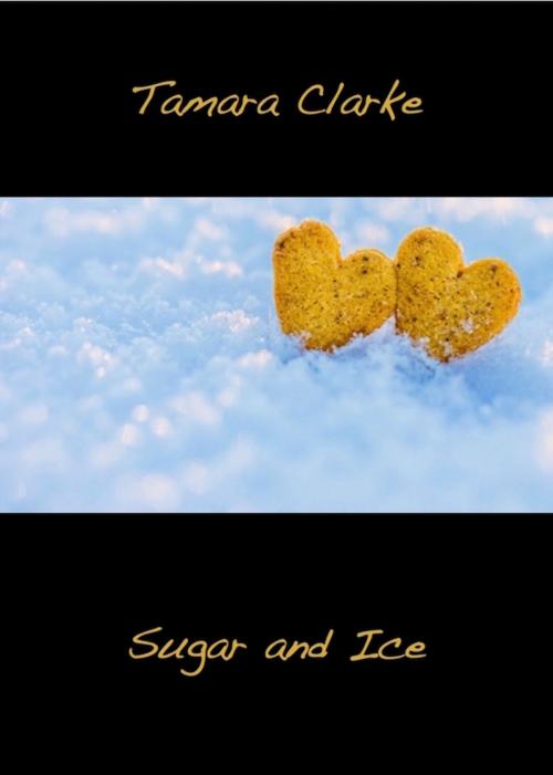 Cover of the book Sugar and Ice by Tamara Clarke, Tamara Clarke