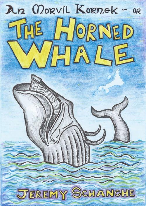 Cover of the book The Horned Whale or An Morvil Kornek by Jeremy Schanche, Jeremy Schanche