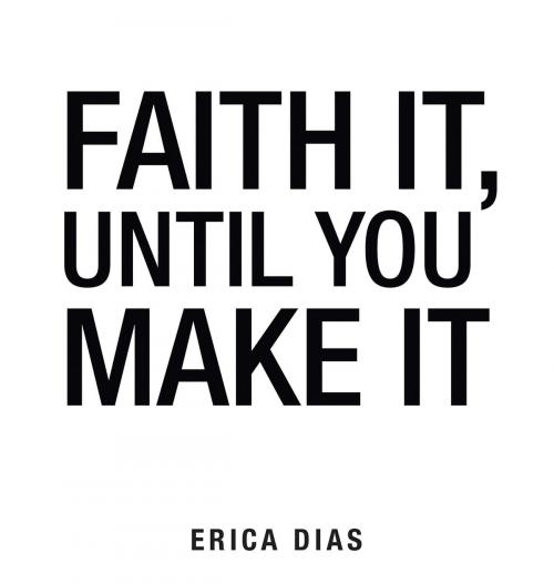Cover of the book Faith It, Until You Make It by Dias Erica, November Media Publishing & Consulting Firm