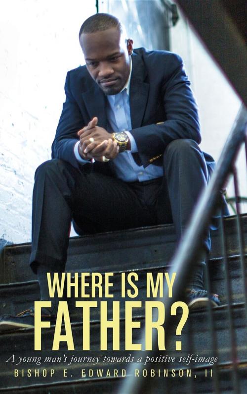 Cover of the book Where is my Father? by II Earnest Edward Robinson, Go'Judah Publishing House