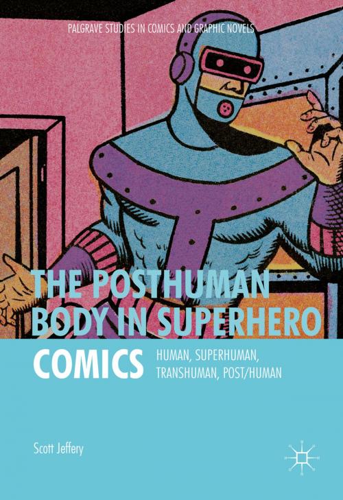 Cover of the book The Posthuman Body in Superhero Comics by Scott Jeffery, Palgrave Macmillan US
