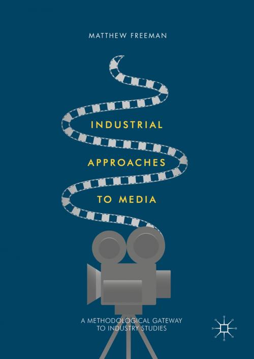 Cover of the book Industrial Approaches to Media by Matthew Freeman, Palgrave Macmillan UK