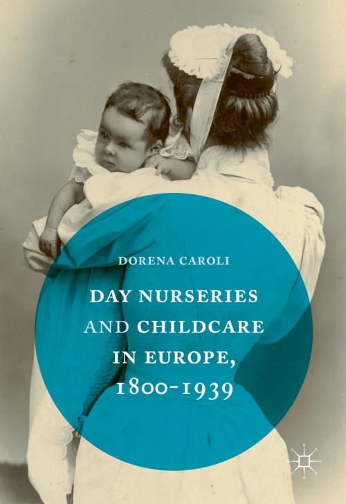 Cover of the book Day Nurseries & Childcare in Europe, 1800–1939 by Dorena Caroli, Palgrave Macmillan UK