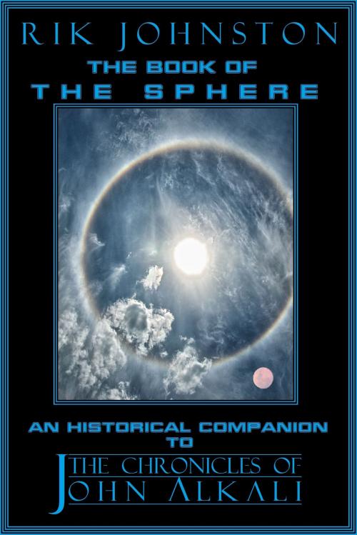 Cover of the book The Book of The Sphere: An Historical Companion to "The Chronicles of John Alkali" by Rik Johnston, Rik Johnston