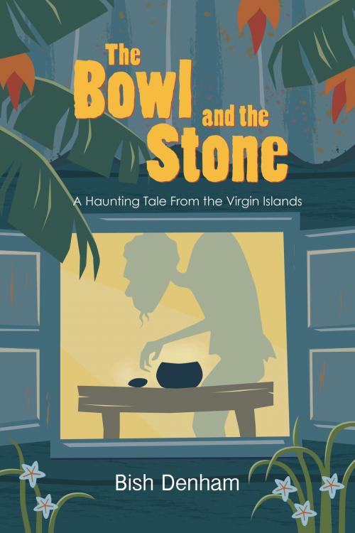 Cover of the book The Bowl and the Stone: A Haunting Tale from the Virgin Islands by Bish Denham, Bish Denham